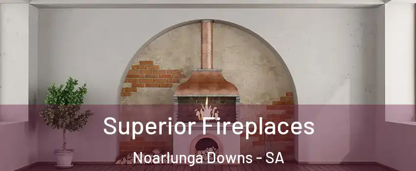  Superior Fireplaces Noarlunga Downs - SA