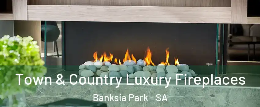 Town & Country Luxury Fireplaces Banksia Park - SA