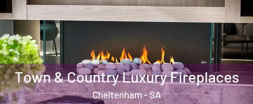 Town & Country Luxury Fireplaces Cheltenham - SA