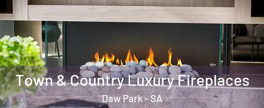 Town & Country Luxury Fireplaces Daw Park - SA