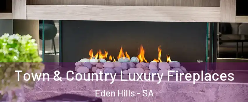 Town & Country Luxury Fireplaces Eden Hills - SA