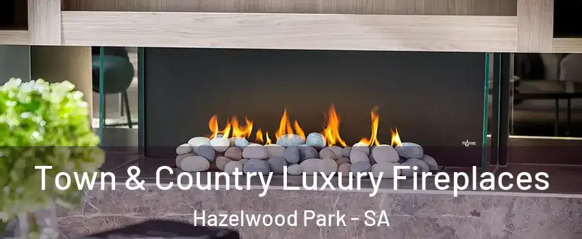 Town & Country Luxury Fireplaces Hazelwood Park - SA