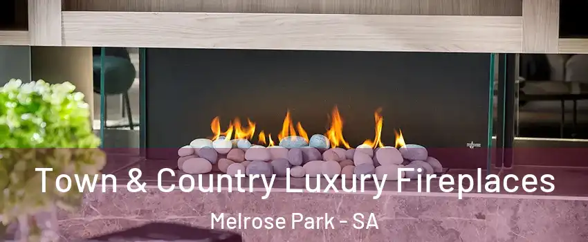  Town & Country Luxury Fireplaces Melrose Park - SA