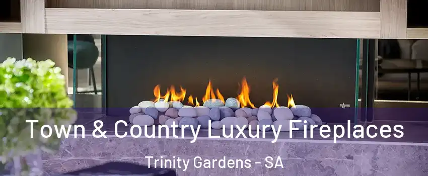 Town & Country Luxury Fireplaces Trinity Gardens - SA