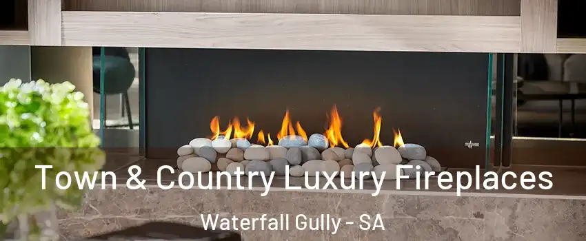 Town & Country Luxury Fireplaces Waterfall Gully - SA