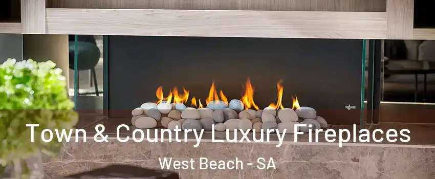  Town & Country Luxury Fireplaces West Beach - SA