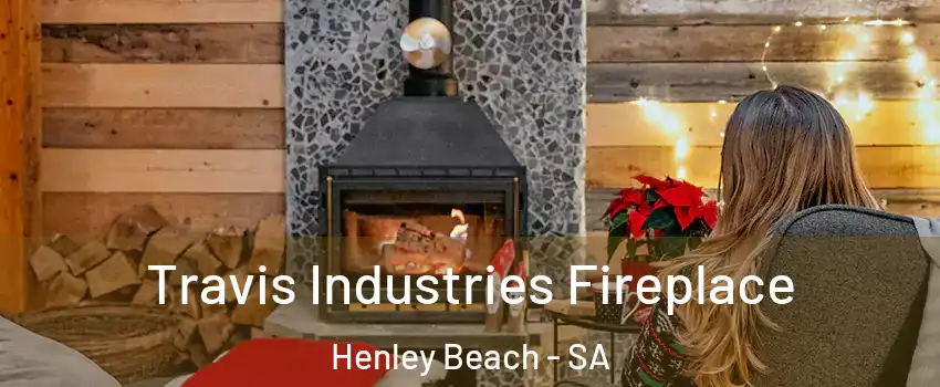 Travis Industries Fireplace Henley Beach - SA