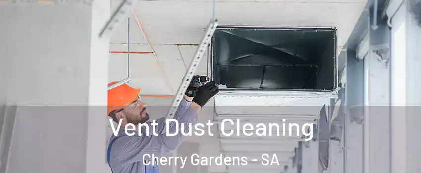 Vent Dust Cleaning Cherry Gardens - SA