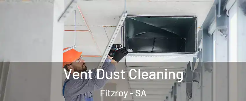 Vent Dust Cleaning Fitzroy - SA