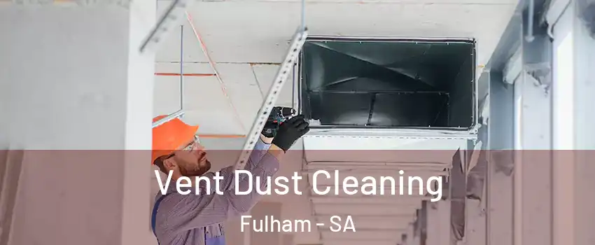 Vent Dust Cleaning Fulham - SA