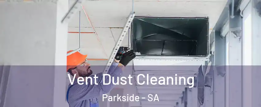  Vent Dust Cleaning Parkside - SA