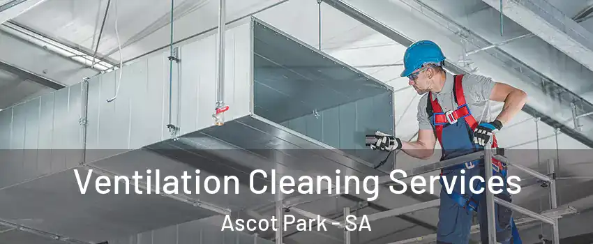 Ventilation Cleaning Services Ascot Park - SA