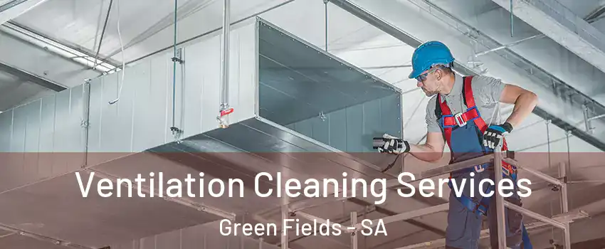 Ventilation Cleaning Services Green Fields - SA