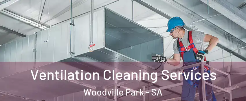  Ventilation Cleaning Services Woodville Park - SA