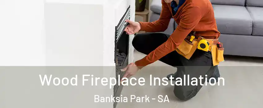 Wood Fireplace Installation Banksia Park - SA