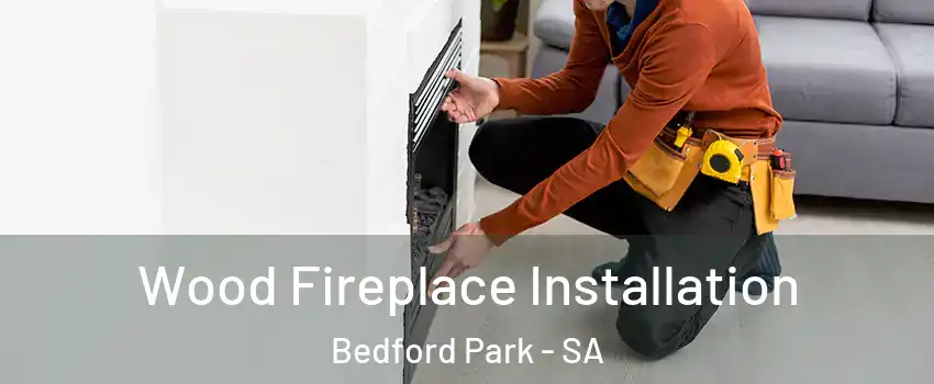 Wood Fireplace Installation Bedford Park - SA