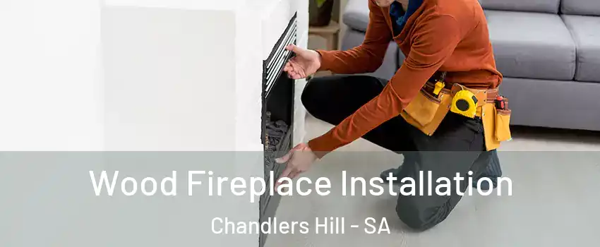 Wood Fireplace Installation Chandlers Hill - SA