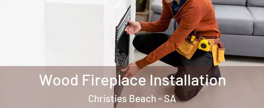 Wood Fireplace Installation Christies Beach - SA