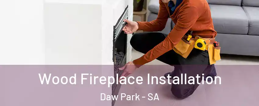 Wood Fireplace Installation Daw Park - SA