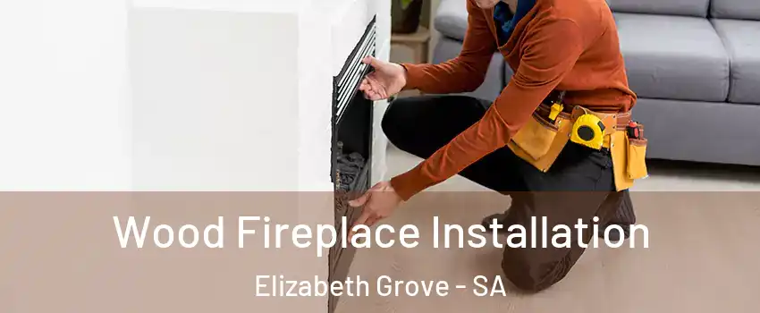 Wood Fireplace Installation Elizabeth Grove - SA