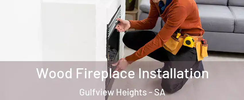 Wood Fireplace Installation Gulfview Heights - SA