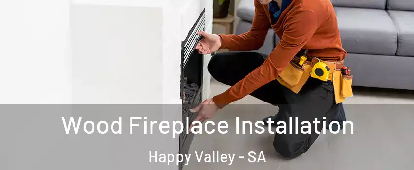 Wood Fireplace Installation Happy Valley - SA