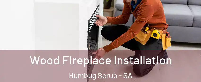  Wood Fireplace Installation Humbug Scrub - SA