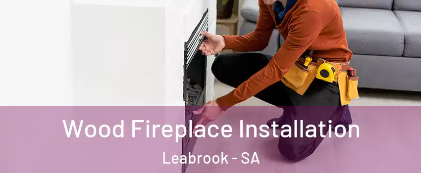  Wood Fireplace Installation Leabrook - SA