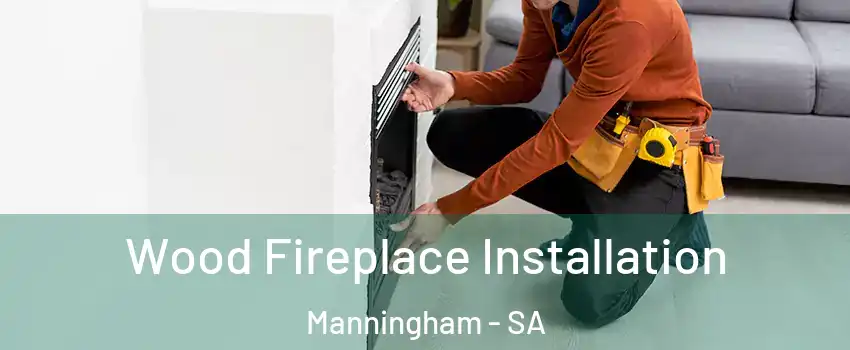  Wood Fireplace Installation Manningham - SA