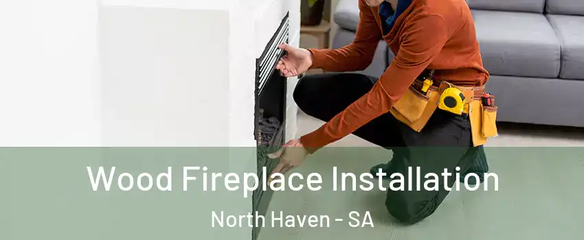  Wood Fireplace Installation North Haven - SA