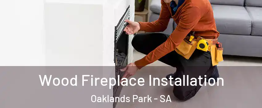 Wood Fireplace Installation Oaklands Park - SA