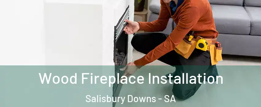  Wood Fireplace Installation Salisbury Downs - SA