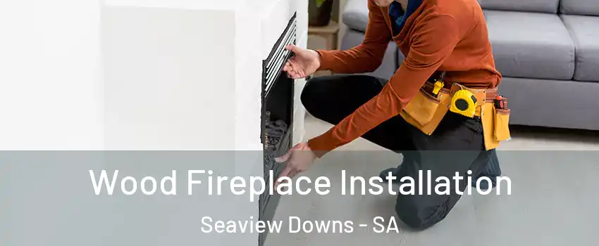  Wood Fireplace Installation Seaview Downs - SA