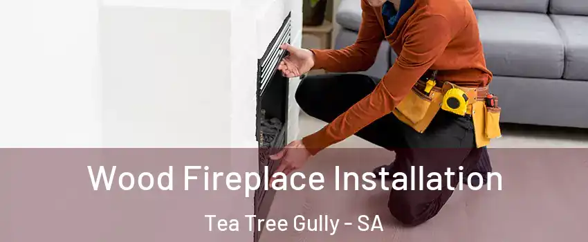  Wood Fireplace Installation Tea Tree Gully - SA
