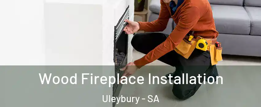  Wood Fireplace Installation Uleybury - SA