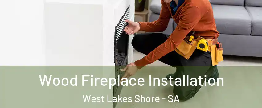  Wood Fireplace Installation West Lakes Shore - SA