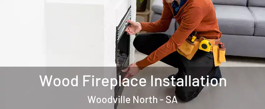 Wood Fireplace Installation Woodville North - SA