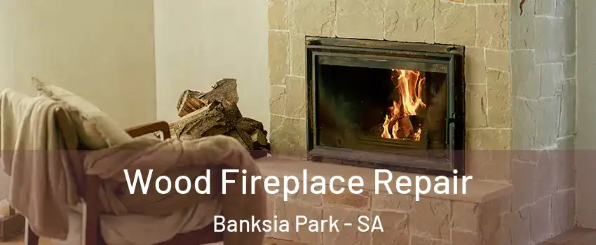 Wood Fireplace Repair Banksia Park - SA