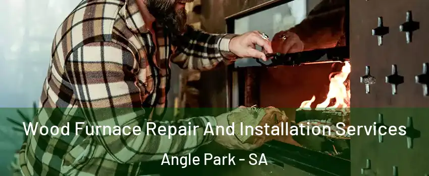 Wood Furnace Repair And Installation Services Angle Park - SA