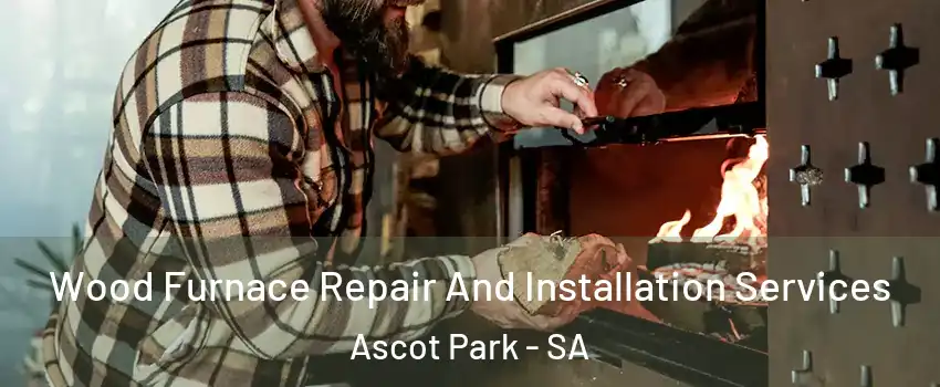 Wood Furnace Repair And Installation Services Ascot Park - SA