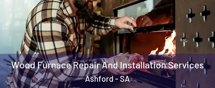Wood Furnace Repair And Installation Services Ashford - SA