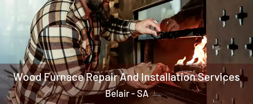 Wood Furnace Repair And Installation Services Belair - SA