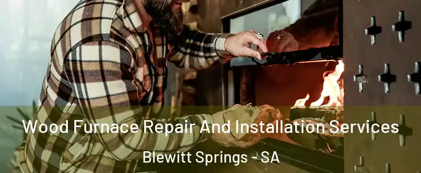 Wood Furnace Repair And Installation Services Blewitt Springs - SA