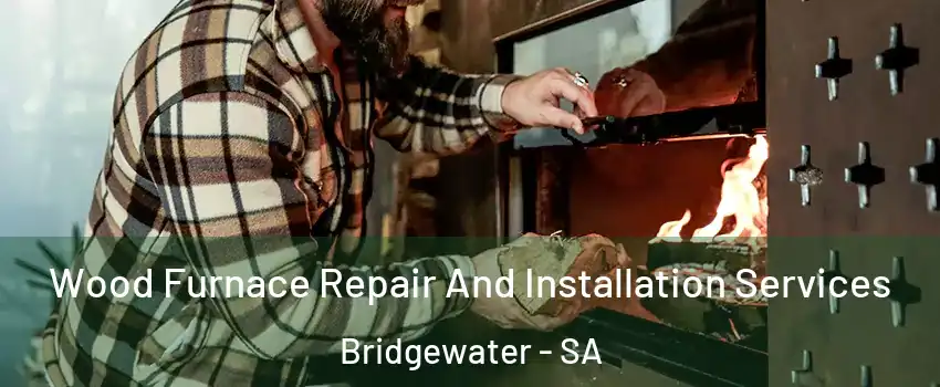 Wood Furnace Repair And Installation Services Bridgewater - SA