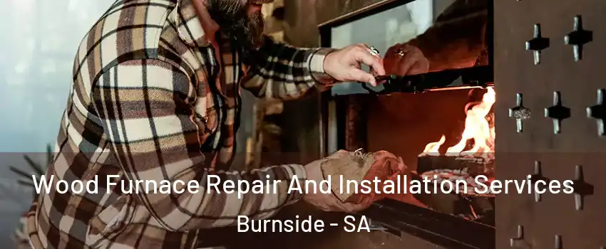 Wood Furnace Repair And Installation Services Burnside - SA