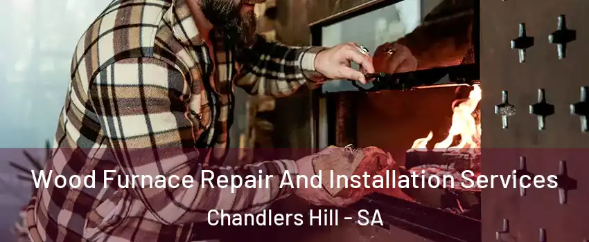 Wood Furnace Repair And Installation Services Chandlers Hill - SA