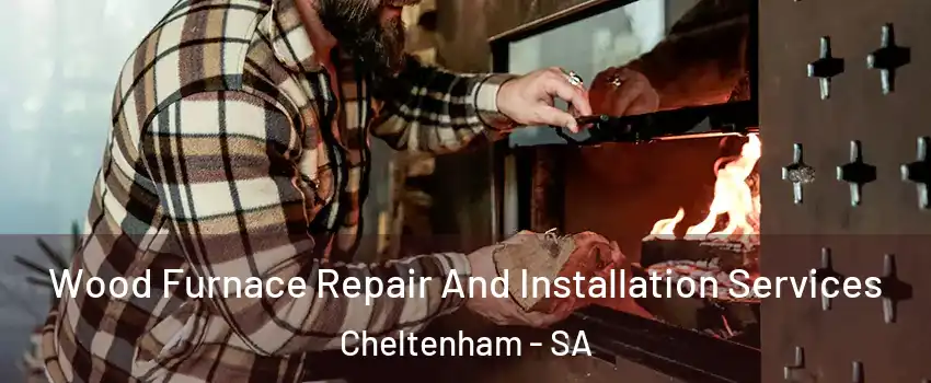 Wood Furnace Repair And Installation Services Cheltenham - SA