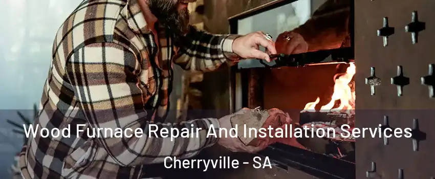 Wood Furnace Repair And Installation Services Cherryville - SA