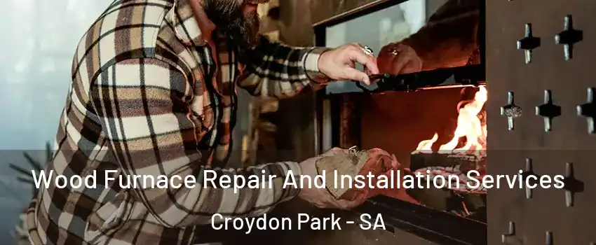 Wood Furnace Repair And Installation Services Croydon Park - SA