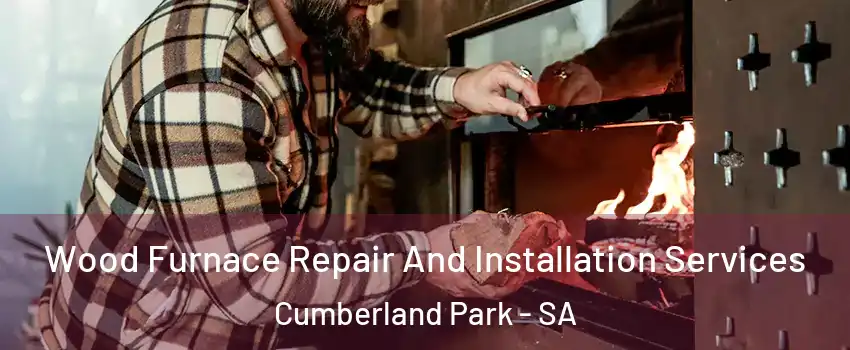 Wood Furnace Repair And Installation Services Cumberland Park - SA